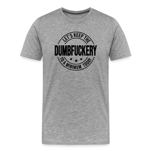 Let's Keep The Dumbfuckery To a Minimum Today Men's Premium T-Shirt - heather gray