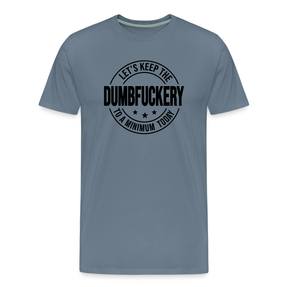 Let's Keep The Dumbfuckery To a Minimum Today Men's Premium T-Shirt - steel blue