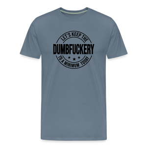 Let's Keep The Dumbfuckery To a Minimum Today Men's Premium T-Shirt - steel blue