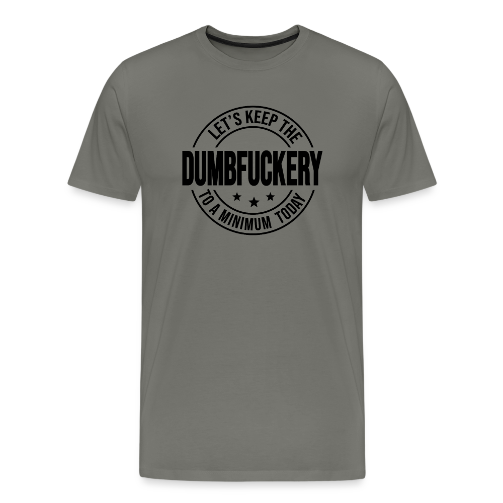 Let's Keep The Dumbfuckery To a Minimum Today Men's Premium T-Shirt - asphalt gray