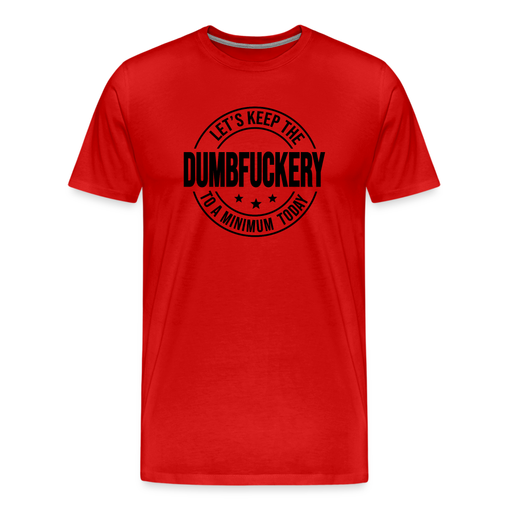 Let's Keep The Dumbfuckery To a Minimum Today Men's Premium T-Shirt - red