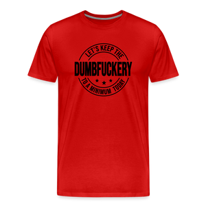 Let's Keep The Dumbfuckery To a Minimum Today Men's Premium T-Shirt - red