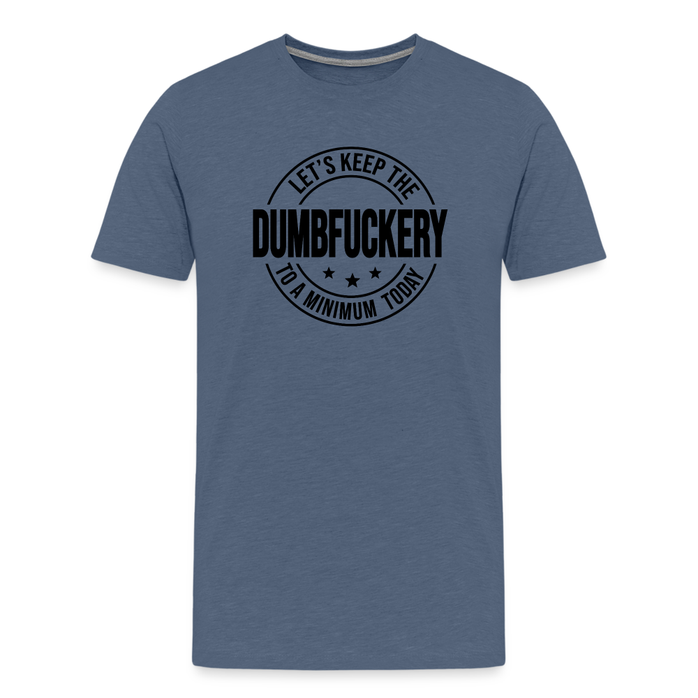 Let's Keep The Dumbfuckery To a Minimum Today Men's Premium T-Shirt - heather blue