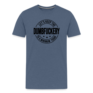 Let's Keep The Dumbfuckery To a Minimum Today Men's Premium T-Shirt - heather blue