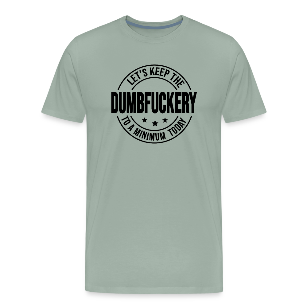 Let's Keep The Dumbfuckery To a Minimum Today Men's Premium T-Shirt - steel green