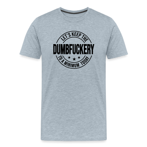 Let's Keep The Dumbfuckery To a Minimum Today Men's Premium T-Shirt - heather ice blue