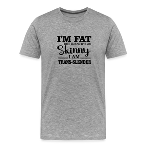 I'm fat but identify as skinny Men's Premium T-Shirt - heather gray