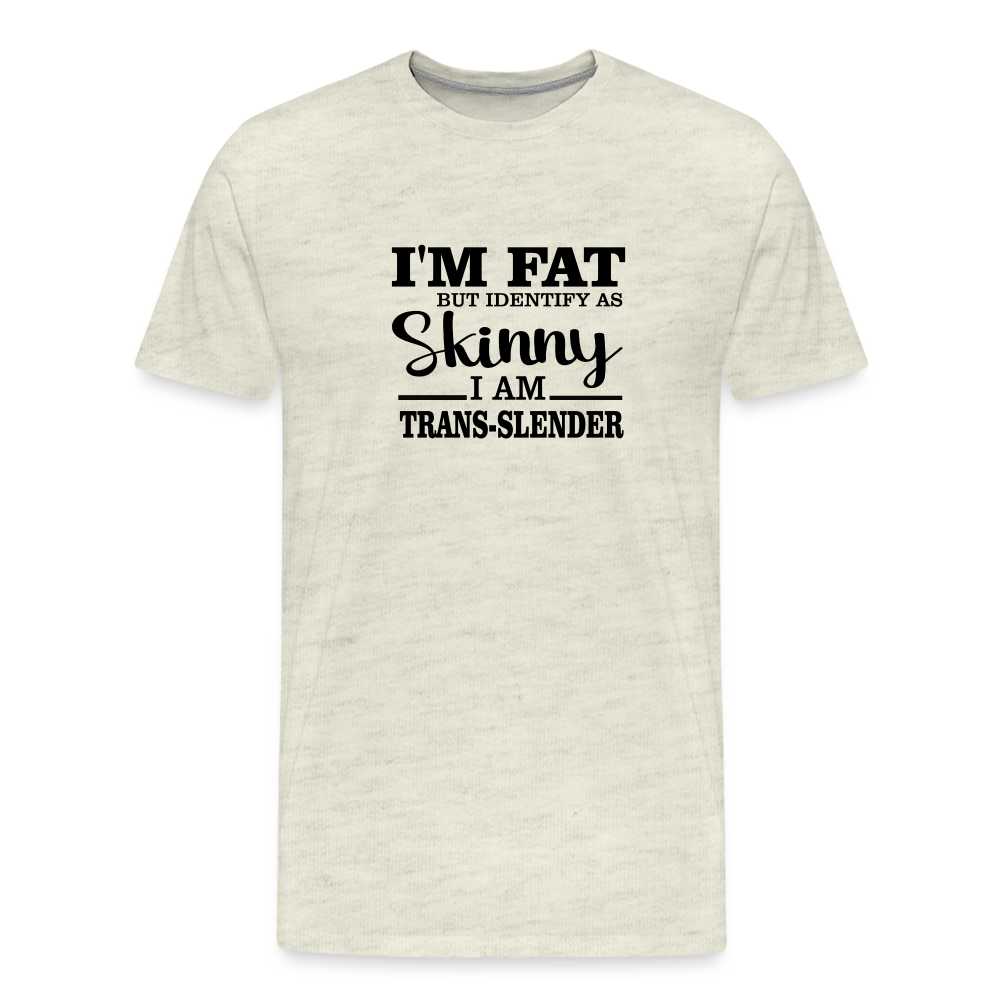 I'm fat but identify as skinny Men's Premium T-Shirt - heather oatmeal