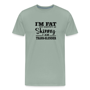 I'm fat but identify as skinny Men's Premium T-Shirt - steel green