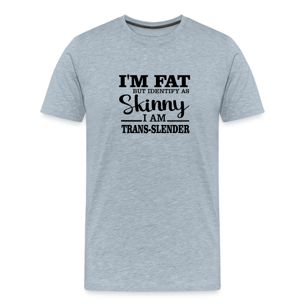 I'm fat but identify as skinny Men's Premium T-Shirt - heather ice blue