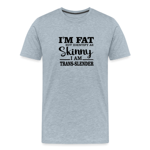 I'm fat but identify as skinny Men's Premium T-Shirt - heather ice blue