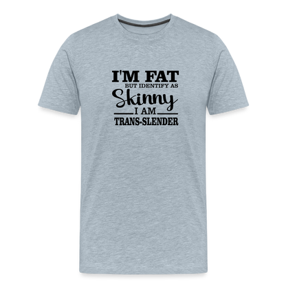 I'm fat but identify as skinny Men's Premium T-Shirt - heather ice blue