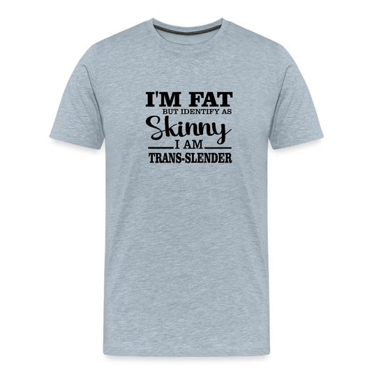 I'm fat but identify as skinny Men's Premium T-Shirt - heather ice blue