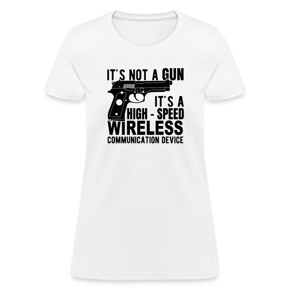 it's not a gun, it's a high - speed wireless communication device Women's T-Shirt - white