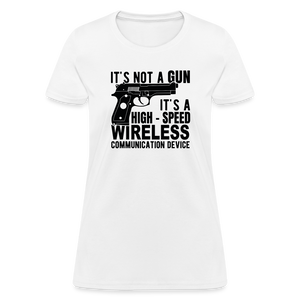 it's not a gun, it's a high - speed wireless communication device Women's T-Shirt - white