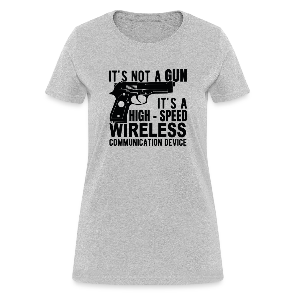 it's not a gun, it's a high - speed wireless communication device Women's T-Shirt - heather gray