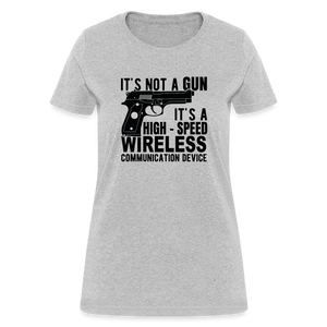 it's not a gun, it's a high - speed wireless communication device Women's T-Shirt - heather gray