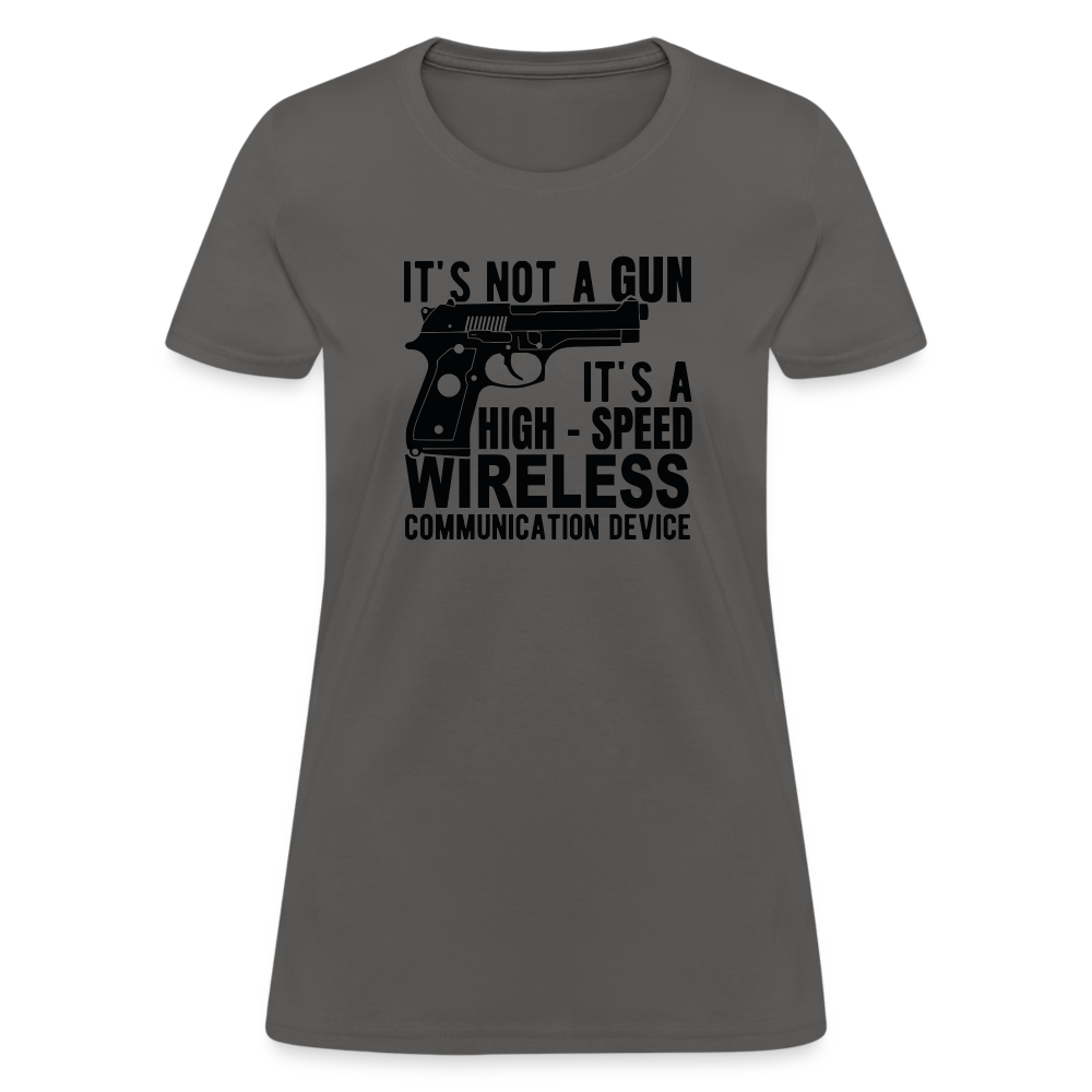 it's not a gun, it's a high - speed wireless communication device Women's T-Shirt - charcoal