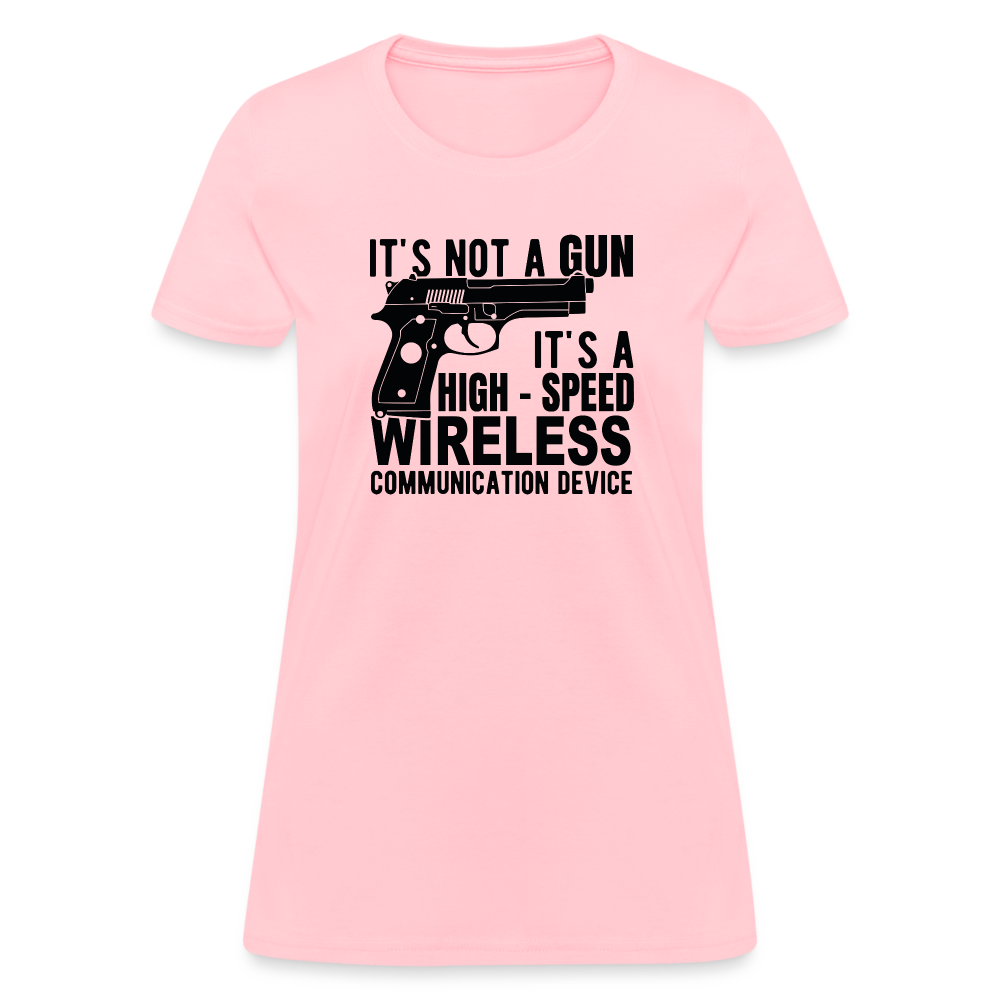 it's not a gun, it's a high - speed wireless communication device Women's T-Shirt - pink