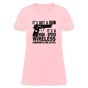 it's not a gun, it's a high - speed wireless communication device Women's T-Shirt - pink