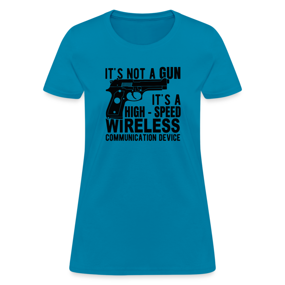 it's not a gun, it's a high - speed wireless communication device Women's T-Shirt - turquoise