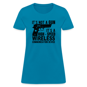 it's not a gun, it's a high - speed wireless communication device Women's T-Shirt - turquoise