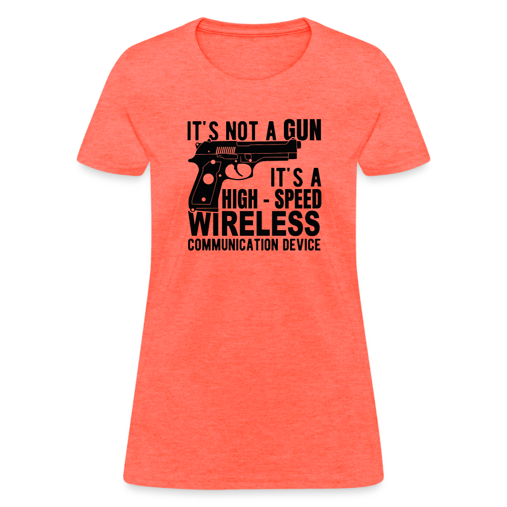 it's not a gun, it's a high - speed wireless communication device Women's T-Shirt - heather coral