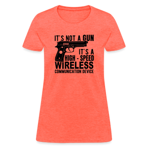 it's not a gun, it's a high - speed wireless communication device Women's T-Shirt - heather coral