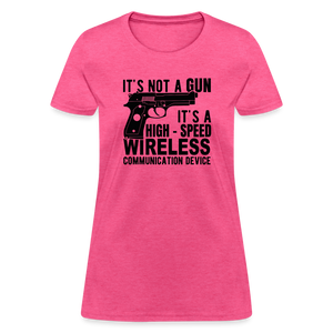 it's not a gun, it's a high - speed wireless communication device Women's T-Shirt - heather pink