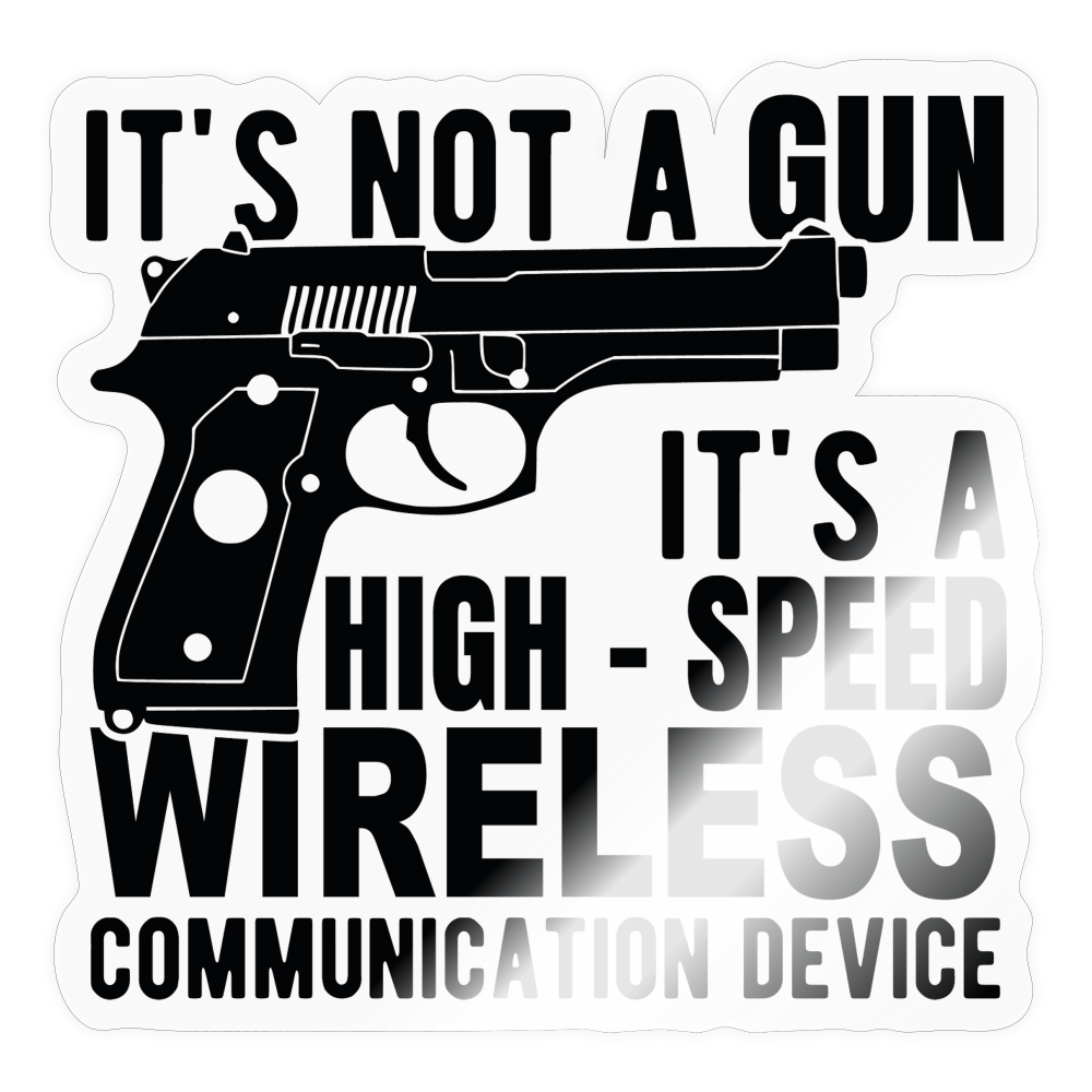 it's not a gun, it's a high - speed wireless communication device Sticker - transparent glossy