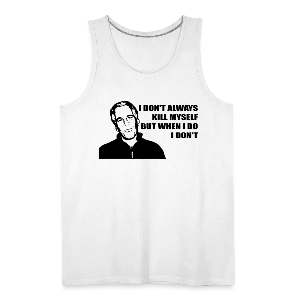 Jeffrey Epstein - I don't Always Kill Myself, But When I Do, I Don't Men’s Premium Tank - white