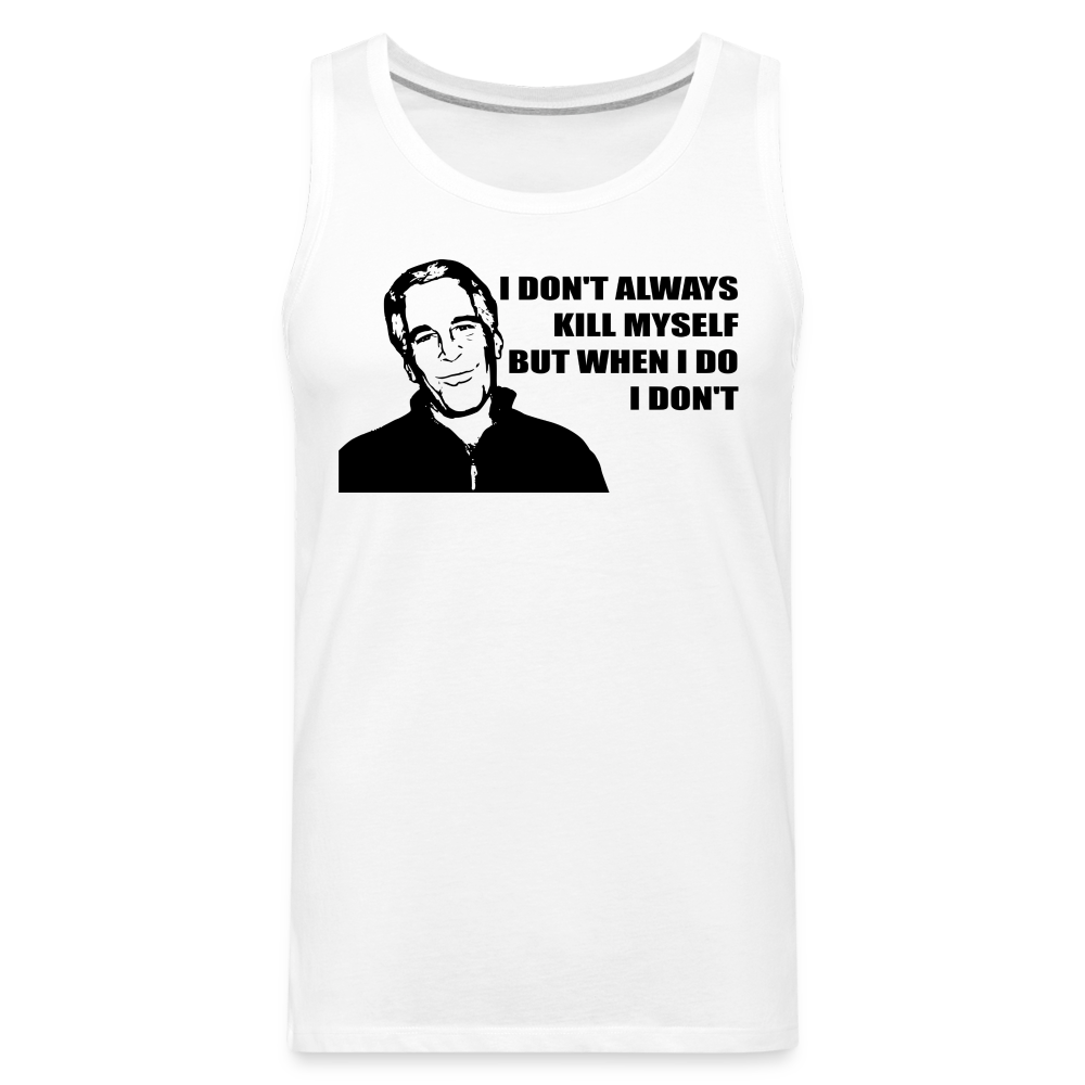 Jeffrey Epstein - I don't Always Kill Myself, But When I Do, I Don't Men’s Premium Tank - white