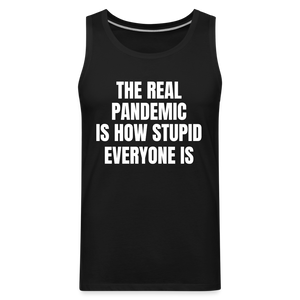 The Real Pandemic Is How Stupid Everyone Is Men’s Premium Tank - black