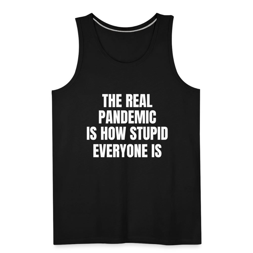 The Real Pandemic Is How Stupid Everyone Is Men’s Premium Tank - black