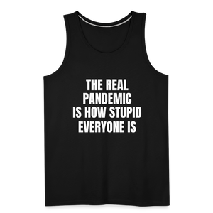 The Real Pandemic Is How Stupid Everyone Is Men’s Premium Tank - black