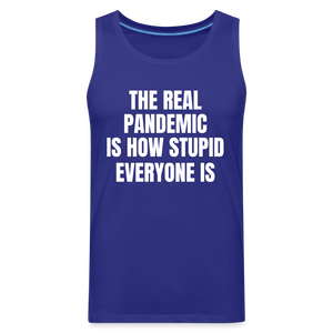 The Real Pandemic Is How Stupid Everyone Is Men’s Premium Tank - royal blue