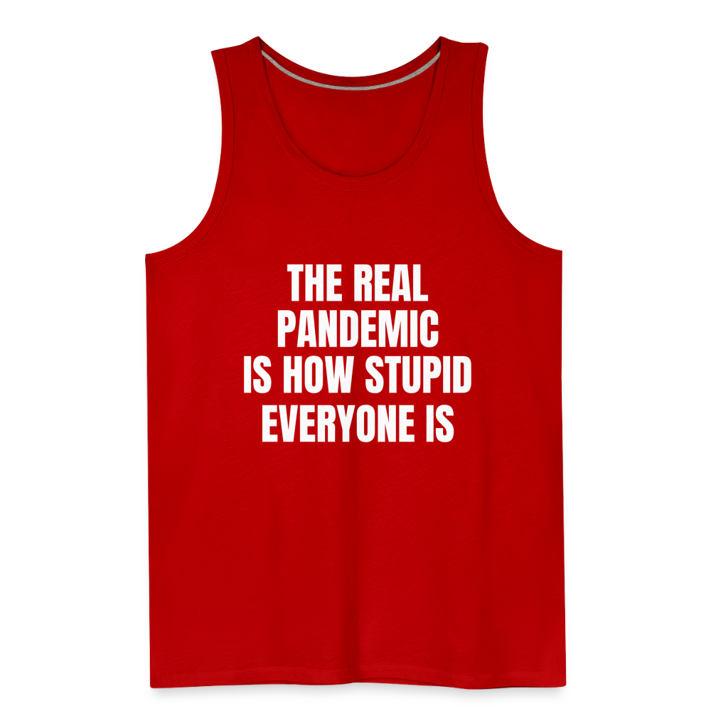 The Real Pandemic Is How Stupid Everyone Is Men’s Premium Tank - red