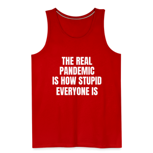 The Real Pandemic Is How Stupid Everyone Is Men’s Premium Tank - red