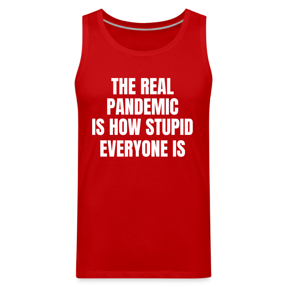 The Real Pandemic Is How Stupid Everyone Is Men’s Premium Tank - red