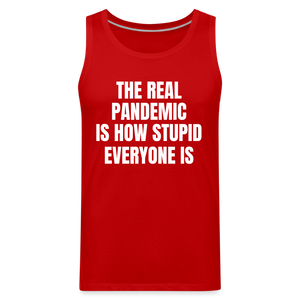 The Real Pandemic Is How Stupid Everyone Is Men’s Premium Tank - red