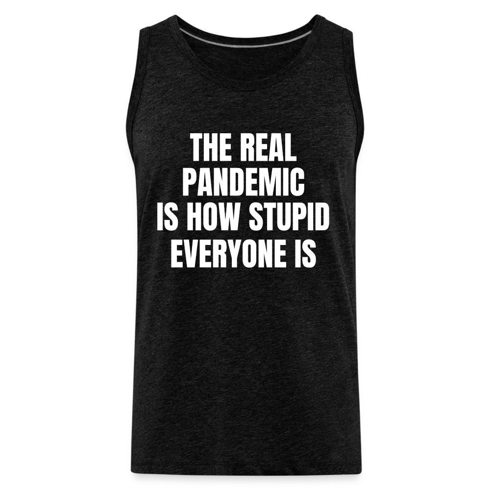 The Real Pandemic Is How Stupid Everyone Is Men’s Premium Tank - charcoal grey