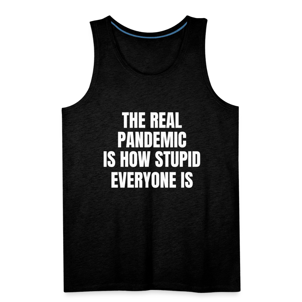 The Real Pandemic Is How Stupid Everyone Is Men’s Premium Tank - charcoal grey