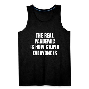 The Real Pandemic Is How Stupid Everyone Is Men’s Premium Tank - charcoal grey