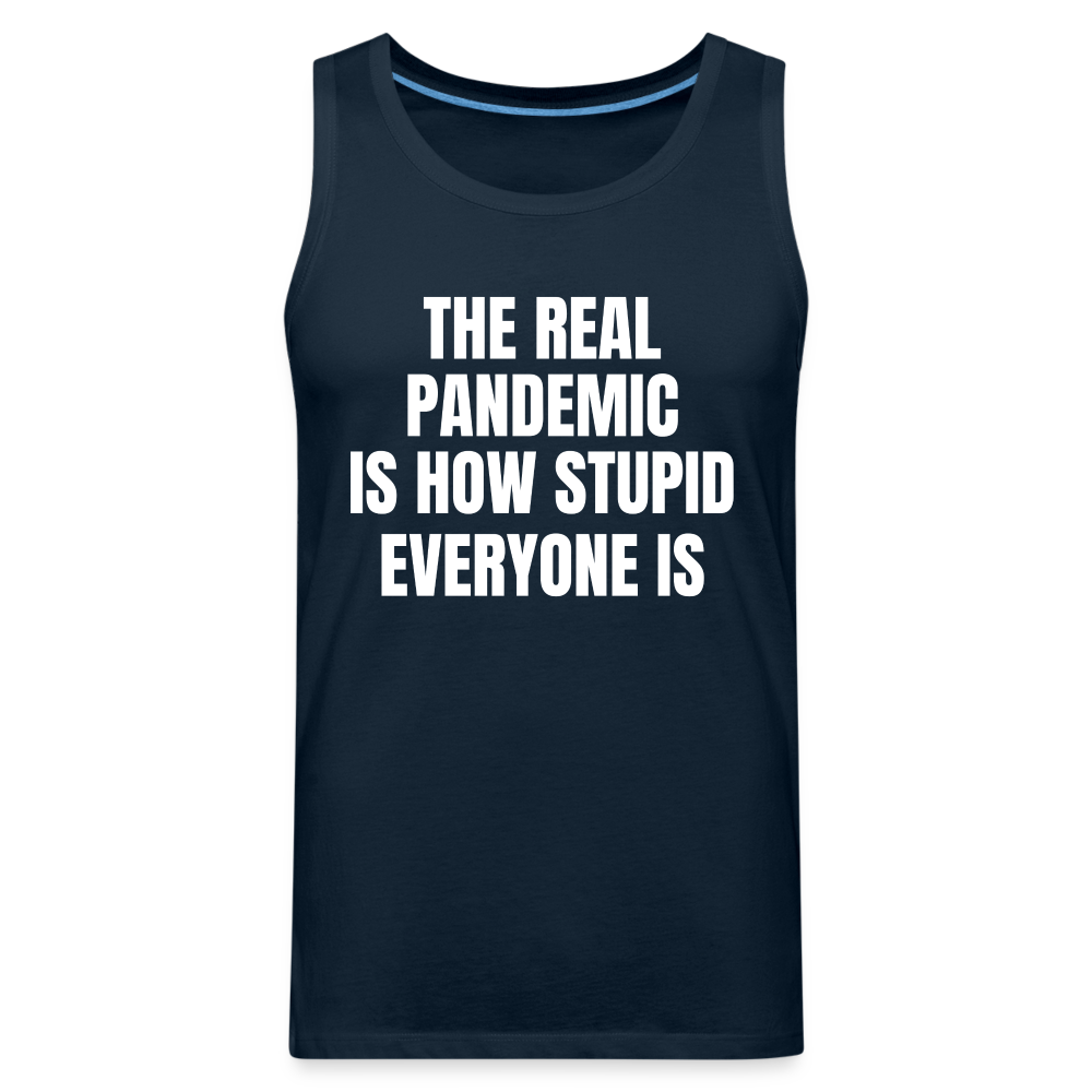 The Real Pandemic Is How Stupid Everyone Is Men’s Premium Tank - deep navy