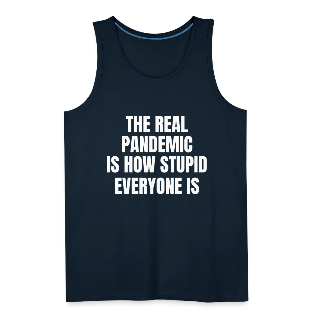 The Real Pandemic Is How Stupid Everyone Is Men’s Premium Tank - deep navy