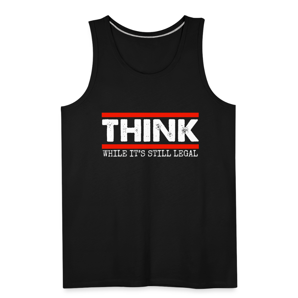 Think While It's Still Legal Men’s Premium Tank - black