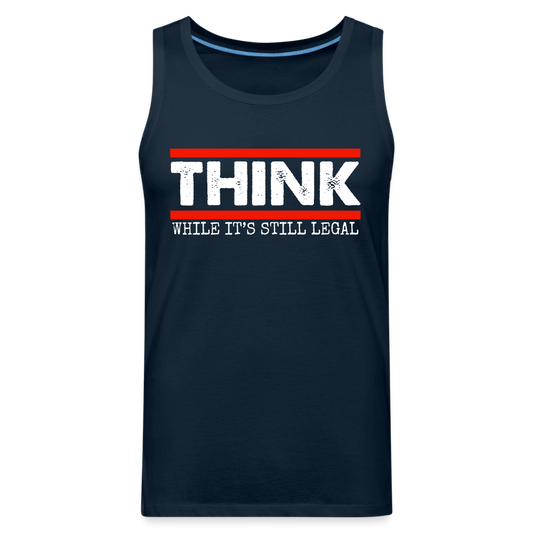 Think While It's Still Legal Men’s Premium Tank - deep navy