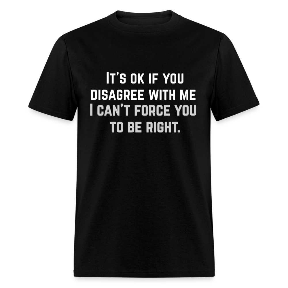 It's OK for you to disagree with me - Classic T-Shirt - black