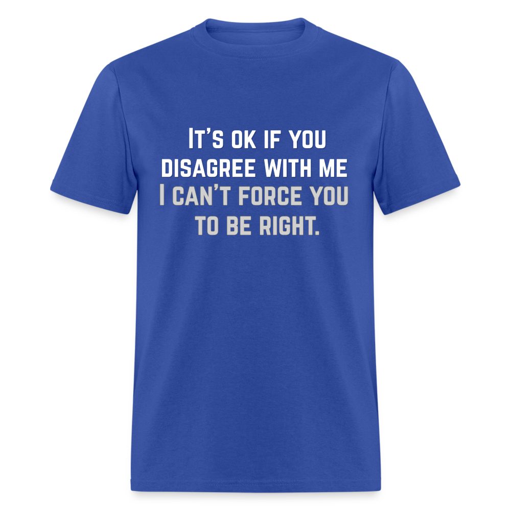 It's OK for you to disagree with me - Classic T-Shirt - royal blue