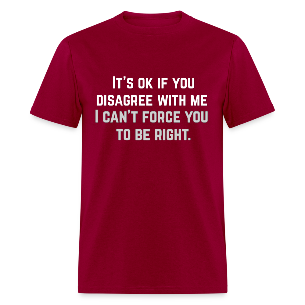 It's OK for you to disagree with me - Classic T-Shirt - dark red